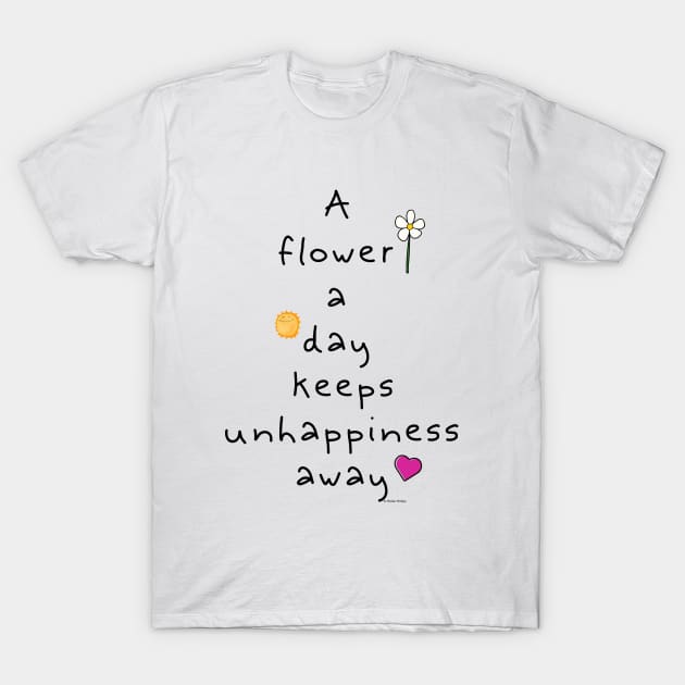 A Flower a Day Keeps Unhappiness Away T-Shirt by Phebe Phillips